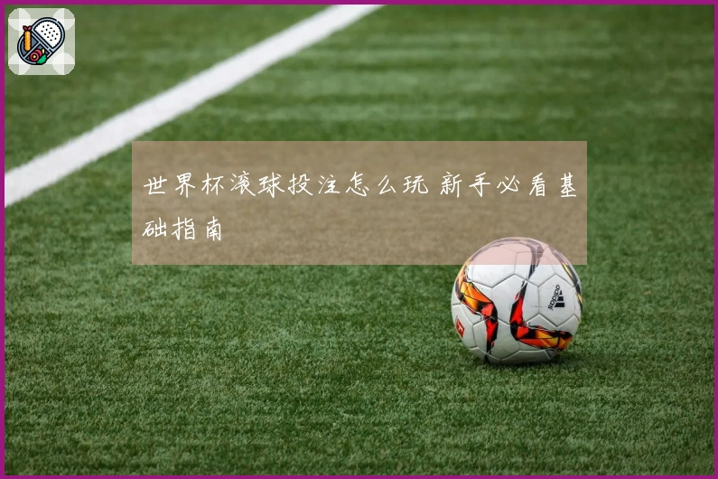 世界杯滚球投注怎么玩 新手必看基础指南