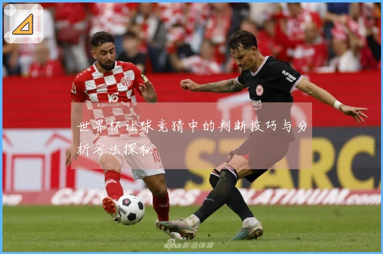 世界杯让球竞猜中的判断技巧与分析方法探秘