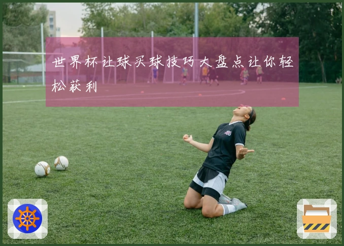 世界杯让球买球技巧大盘点让你轻松获利